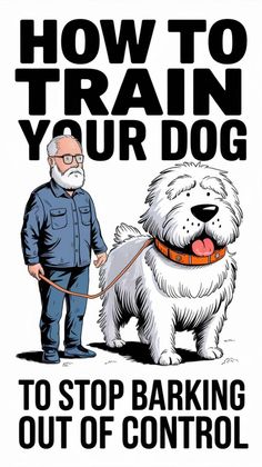 an old man with a dog on a leash and the words how to train your dog to stop barking out of control