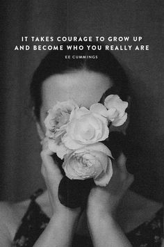 a woman holding flowers in her hands with a quote above it that reads, it takes courage to grow up and become who you really are