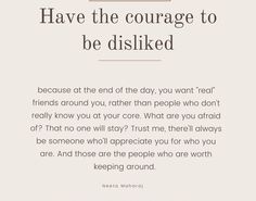 a quote that says, have the courage to be disliked because at the end of the day, you won't real friends around you rather than people who