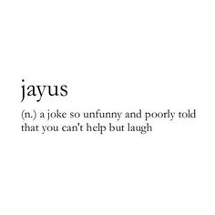 the words are written in black and white on a white background that says,'jayus n a joke so unfunny and poorly poopy told that you can't hep but laugh