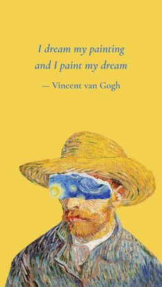 an image of a man with a hat and glasses on his face, that says i dream my painting and i paint my dream - vincent van gogh