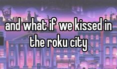 the words and what if we kissed in the roku city