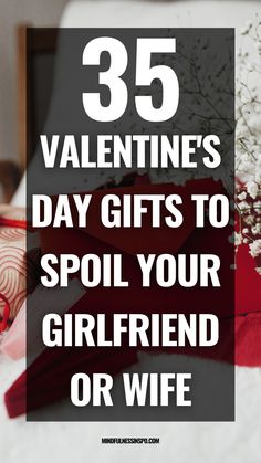 valentine's day gifts to spoil your girlfriend or wife on her wedding day with text overlay that reads 35 valentine's day gifts to spoil your girlfriend or wife