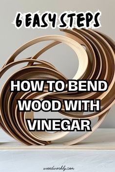 how to bend wood with vinegar in 6 easy steps for beginners - step by step instructions