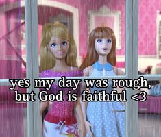 two barbie dolls standing next to each other with the caption, yes my day was rough, but god is faithful