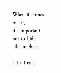 a black and white photo with the words, when it comes to art, it's important not to hide the madness