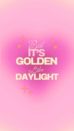 a pink background with stars and the words,'it's golden like daylight '