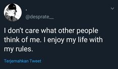 a tweet that reads, i don't care what other people think of me enjoy my life with my rules