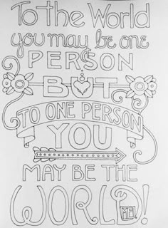 a drawing with the words to the world you must be one person, but one person may be the world