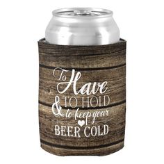 a wooden can cooler with the words i have to hold and keep from beer cold