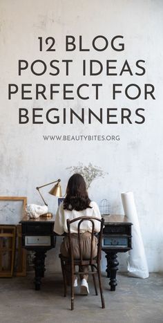 a woman sitting at a desk in front of a wall with the words 12 blog post ideas perfect for beginners