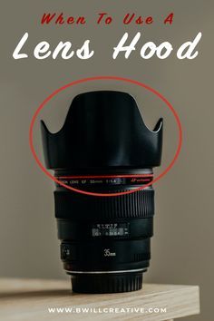 a camera lens with the words when to use a lens hood