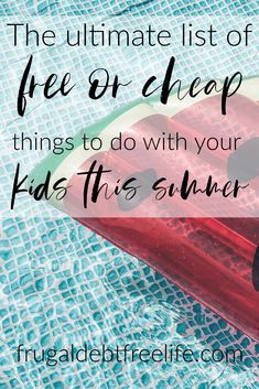 the ultimate list of free or cheap things to do with your kids this summer