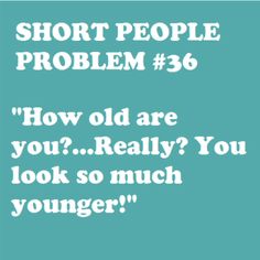 the text reads, short people problem 38 how old are you really? you look so much younger