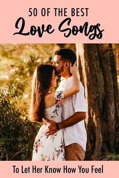 a man and woman kissing in the woods with text overlay that reads 50 of the best love songs to let her know how you feel