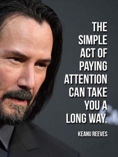 kean reves quote about the simple act of paying attention can take you a long way