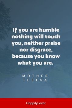 mother teresa quote if you are humble nothing will touch you, nether praise nor disgrace, because you know what you are