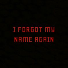 the words i forgot my name again on a black background with red letters in it