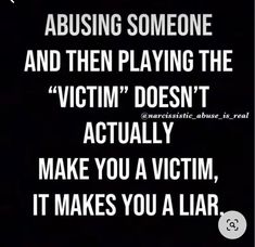 a black and white photo with the words abusive someone and then playing the victim doesn't actually make you a victim, it makes you a liar