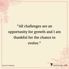 a quote that says, all challenges are an opportunity for growth and i am grateful for the chance to evlive