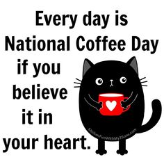 a black cat holding a red cup with the words, every day is national coffee day if you believe it in your heart