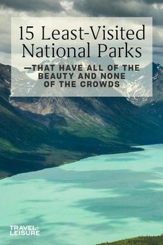 the mountains and water with text overlay that reads 15 least visited national parks that have all of the beauty and none of the crowds