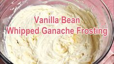 vanilla bean whipped ganache frosting in a glass bowl with the words vanilla bean whipped ganache frosting