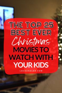 the top 25 best ever christmas movies to watch with your kids