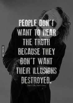 the joker with his mouth open and quote about people don't want to hear the truth, because they don't want their illusiones destroyed