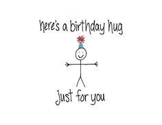 a drawing of a person with a birthday hat on and the words,'here's a birthday hug just for you '