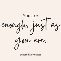 the words you are enough just as you are on a white background with black lettering