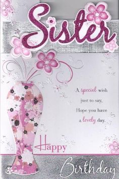 a happy birthday card for a sister with flowers in a vase and the words,'happy