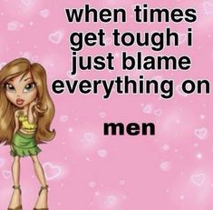 a cartoon girl is standing in front of a pink background with hearts and the words, when times get tough i just blame everything on men