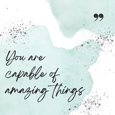 the words you are capable of amazing things written in black ink on a watercolor background