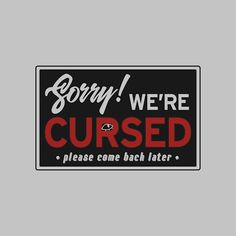 a black and red sign that says sorry we're cursed please come back later