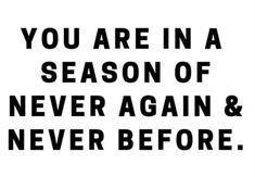 a black and white poster with the words you are in a season of never again and never