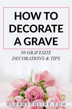 a bouquet of pink flowers with the title how to decorate a grave 50 graves decorations and tips