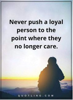 a person sitting on top of a mountain with the sun setting behind them and texting never push a loyal person to the point where they no longer care