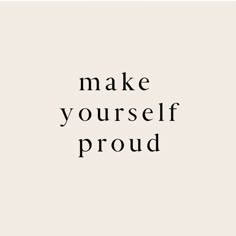 the words make yourself proud are in black and white on a beige background with an image of