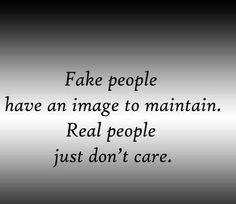 the words fake people have an image to maintain real people just don't care