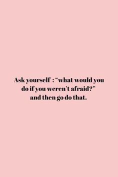 a pink background with the words ask yourself what would you do if you were afraid? and then go that