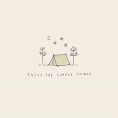 a drawing of a tent with the words enjoy the simple things above it and trees