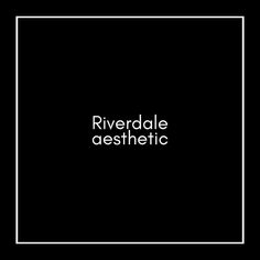 the words riverdale aesthetic written in white on a black background with a square frame