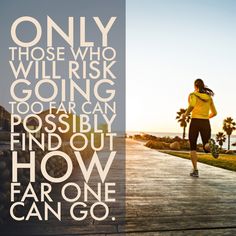 Only those who will risk going too far can possibly find out how far one can go. Canning