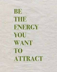 the words be the energy you want to attract are written in green on white paper