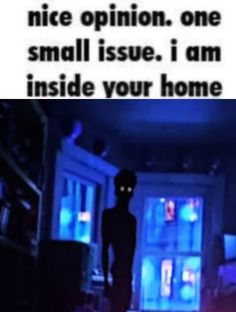 a creepy looking figure standing in front of a door with the caption nice opinion, one small issue, i am inside your home