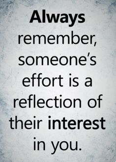 a quote that says, always remember someone's effort is a reflection of their interest in you