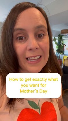 a woman with an apple on her chest holding up a text message that reads, how to get exactly what you want for mother's day