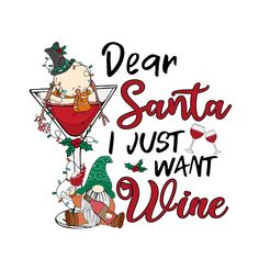 a wine glass that says dear santa i just want wine