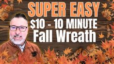 an image of a man with glasses and fall leaves in front of him that says super easy $ 10 minute fall wreath